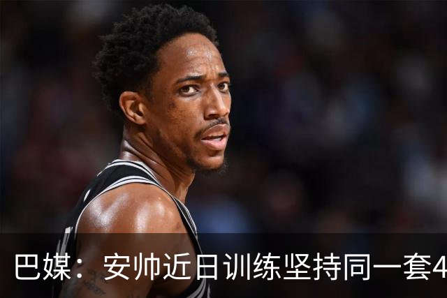 巴媒：安帅近日训练坚持同一套424首发，桑德罗、达尼洛边后卫